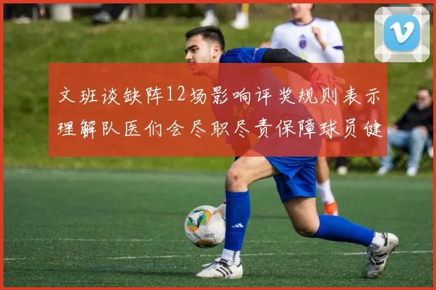文班谈缺阵12场影响评奖规则表示理解队医们会尽职尽责保障球员健康